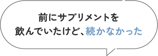 前にサプリメントを飲んでいたけど、続かなかった