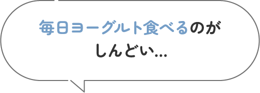 毎日ヨーグルト食べるのがしんどい...