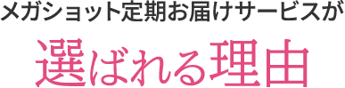 メガショット定期便が選ばれる理由